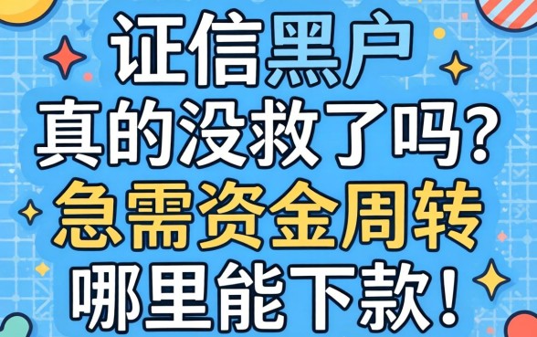 征信黑户真的没救了吗？急需资金周转哪里能下款？在线等真实推荐！
