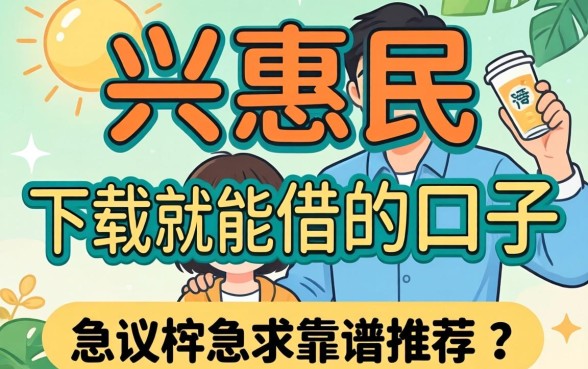 有没有像兴惠民那样下载就能借的口子?急求靠谱推荐!