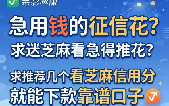 急用钱但征信花？求推荐几个看芝麻信用分就能下款的靠谱口子！