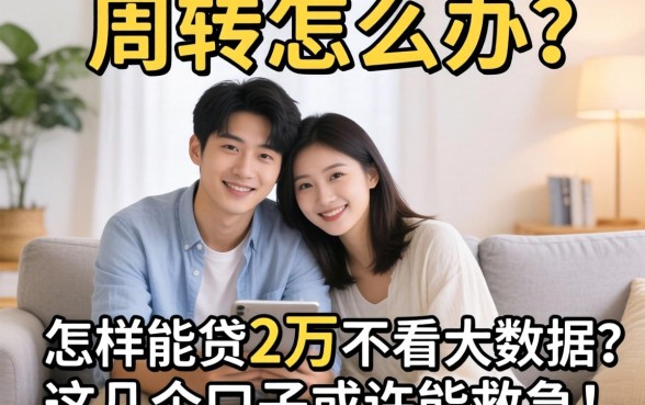 急需周转怎么办？怎样能贷2万不看大数据？这几个口子或许能救急！