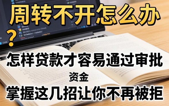 资金周转不开怎么办？怎样贷款才容易通过审批？掌握这几招让你不再被拒