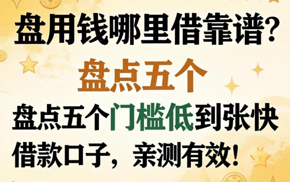 急用钱哪里借靠谱?盘点五个门槛低到账快的借款口子,亲测有效!