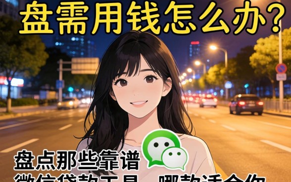 深夜急需用钱怎么办?盘点那些靠谱的微信贷款工具,哪款适合你?
