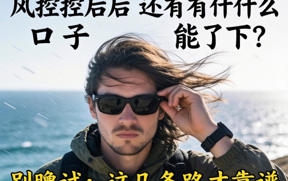 被风控后还有什么口子能下？别瞎试，这几条路才靠谱