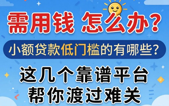 急需用钱怎么办？小额贷款低门槛的有哪些？这几个靠谱平台帮你渡过难关