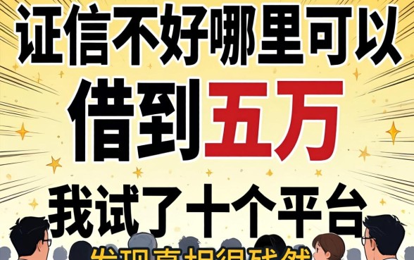 征信不好哪里可以借到五万，我试了十个平台发现真相很残酷