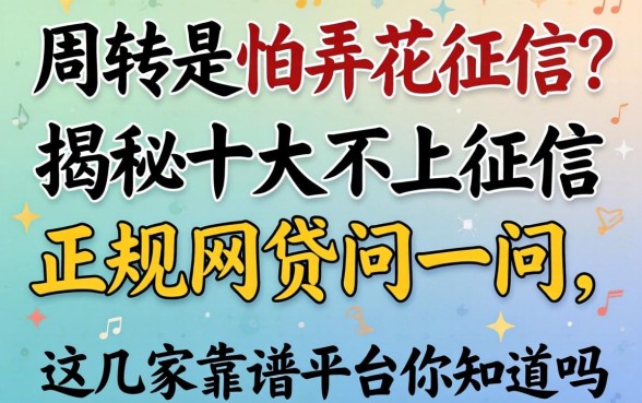 急需周转又怕弄花征信?揭秘十大不上征信正规网贷问一问,这几家靠谱平台你知道吗?