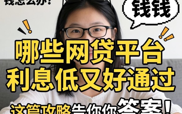急需用钱怎么办?哪些网贷平台利息低又好通过?这篇攻略告诉你答案!