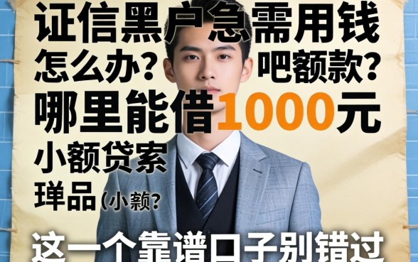 征信黑户急需用钱怎么办?哪里能借1000元小额贷款?这几个靠谱口子别错过
