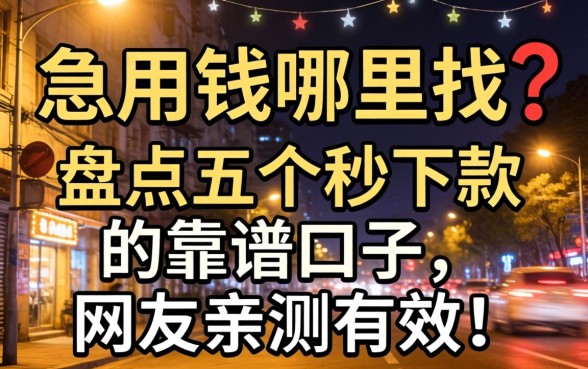 深夜急用钱哪里找？盘点五个秒下款的靠谱口子，网友亲测有效！