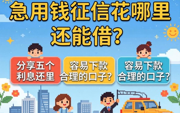 急用钱征信花哪里还能借？分享五个容易下款利息还合理的口子！