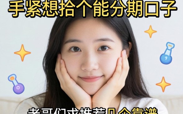 手头紧想找个能分期的口子，老哥们求推荐几个靠谱的软件！