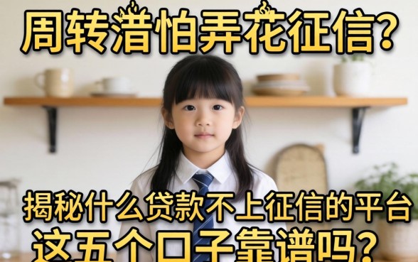 急需周转又怕弄花征信?揭秘什么贷款不上征信的平台,这五个口子靠谱吗?