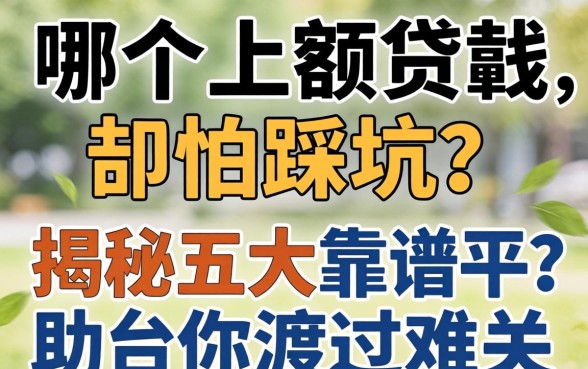 急需用钱却怕踩坑？哪个小额贷款可靠安全？揭秘五大靠谱平台助你渡过难关