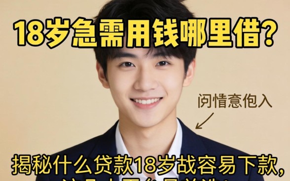 刚满18岁急需用钱哪里借?揭秘什么贷款18岁最容易下款,这几大平台是首选!