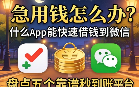 深夜急用钱怎么办？什么app能快速借钱到微信？盘点五个靠谱秒到账平台