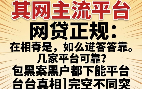 我试了全网主流平台，发现关于网贷正规的有几家平台可靠，答案和黑户都能下的平台真相完全不同