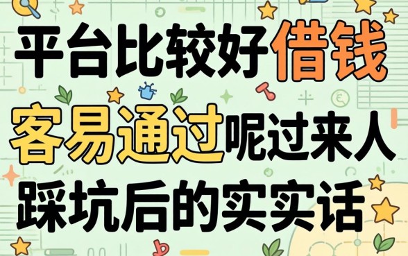什么大平台比较好借钱容易通过呢?过来人踩坑后的实在话