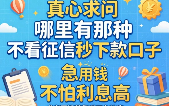2026年真心求问:哪里有那种不看征信秒下款的口子?急用钱不怕利息高,求老哥推荐靠谱平台!