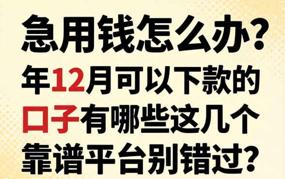 年底急用钱怎么办?2026年12月可以下款的口子有哪些?这几个靠谱平台别错过